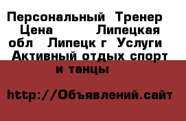 Персональный  Тренер › Цена ­ 500 - Липецкая обл., Липецк г. Услуги » Активный отдых,спорт и танцы   